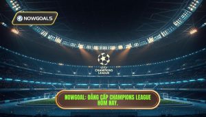 Nowgoal Champions League Hôm Nay